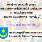 Spotkanie Grupy Warsztatów Umiejętności Społecznych w ramach projektu ,,Razem dla zdrowia – edycja 2” 17.05.2025 g. 09:00.