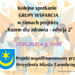 Spotkanie Grupy Wsparcia w ramach projektu ,,Razem dla zdrowia – edycja 2” 17.05.2025 g. 11:00.